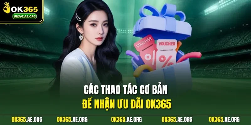 Khuyến Mãi Ok365 3 Các thao tác cơ bản để nhận ưu đãi Ok365