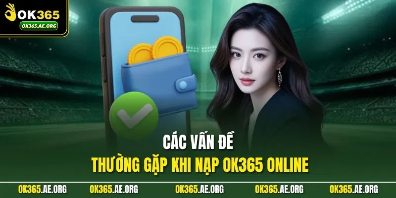Các vấn đề thường gặp khi nạp Ok365 online
