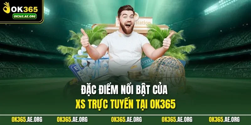 Đặc điểm nổi bật của XS trực tuyến tại Ok365