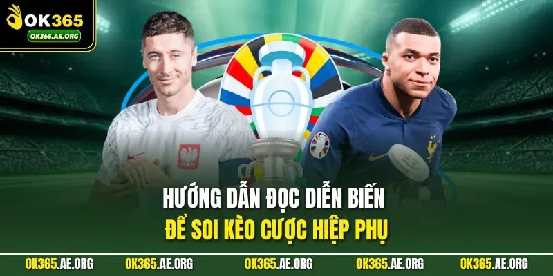 Hướng dẫn đọc diễn biến để soi kèo cược hiệp phụ
