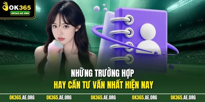 Những trường hợp hay cần tư vấn nhất hiện nay