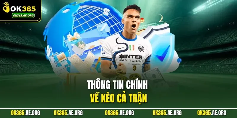 Kèo Cả Trận Ok365 - Chiến Thuật Vào Tiền Hiệu Quả Nhất 1 Thông tin chính về kèo cả trận