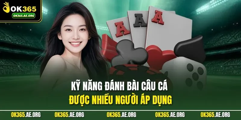 Cách Chơi Bài Câu Cá OK365 Sự Lựa Chọn Hàng Đầu Của Bạn 3 Kỹ năng đánh bài câu cá được nhiều người áp dụng