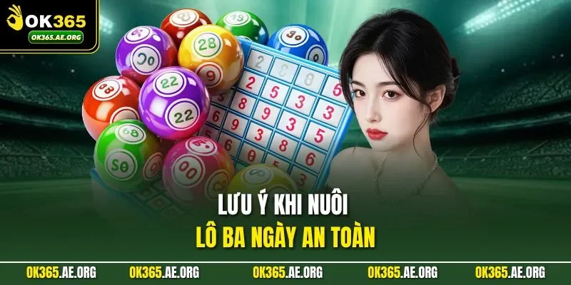 Lô Khung 3 Ngày Mang Đến Tiền Thưởng Cực Khủng Tại OK365 3 Lưu ý khi nuôi lô ba ngày an toàn
